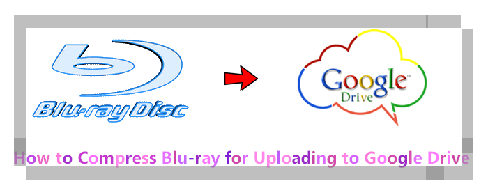 compress-blu-ray-to-google-drive.jpg